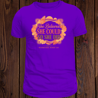 She Believed She Could So She Did - International Women's Day T-Shirt