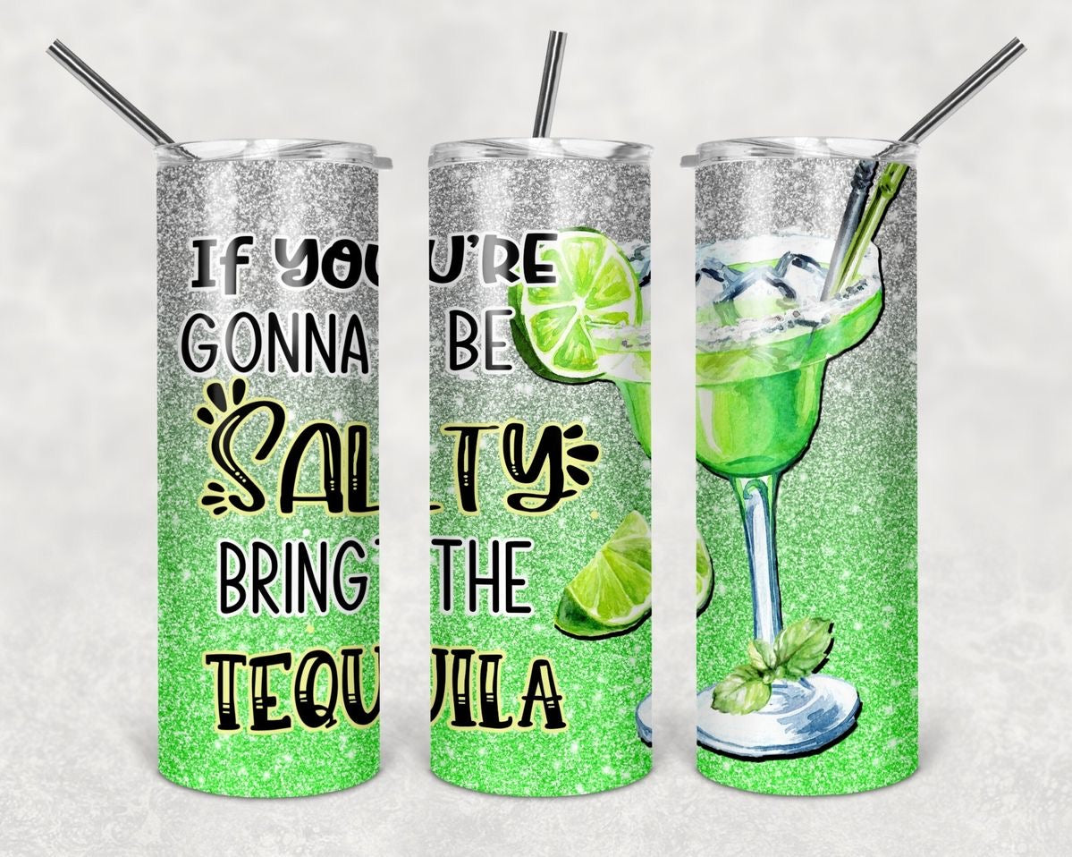 If You’re Gonna Be Salty Bring the Tequila