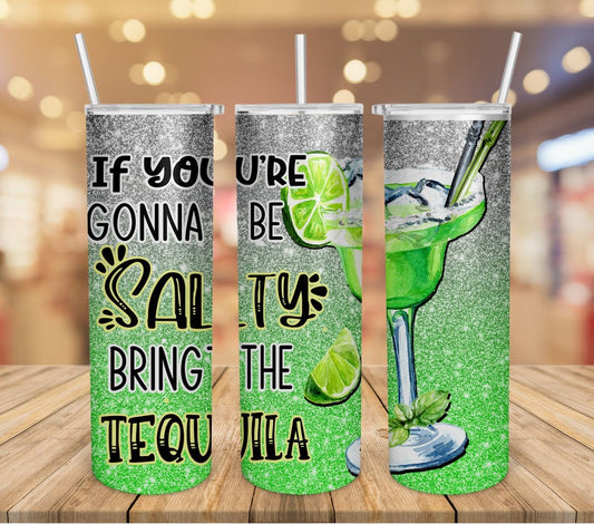 If You’re Gonna Be Salty Bring the Tequila