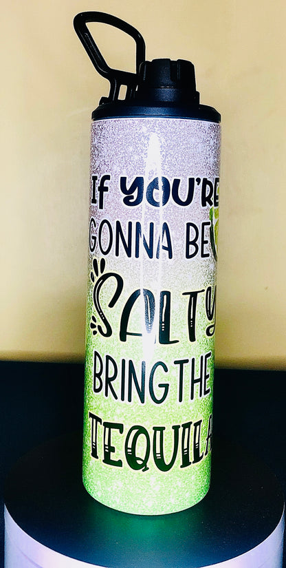 If You’re Gonna Be Salty Bring the Tequila